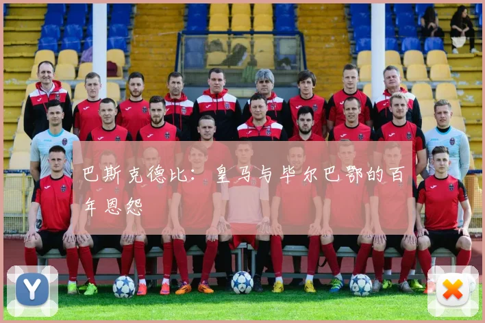 巴斯克德比：皇马与毕尔巴鄂的百年恩怨
