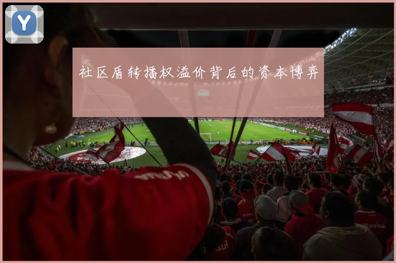 社区盾转播权溢价背后的资本博弈